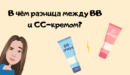 В чём разница между BB и CC-кремом?